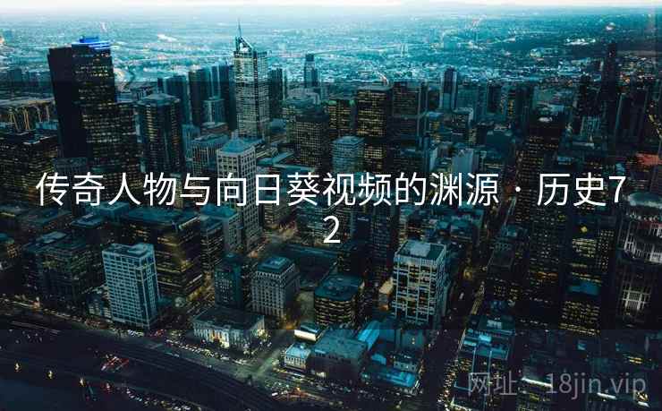 传奇人物与向日葵视频的渊源 · 历史72