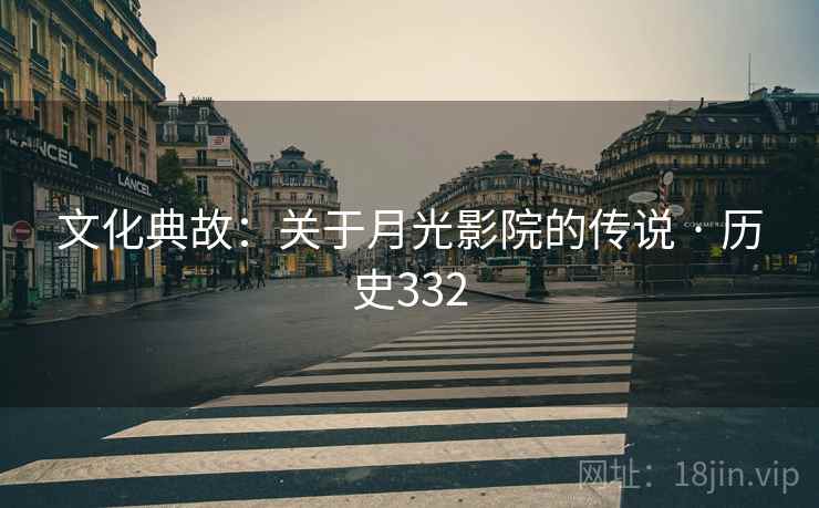文化典故：关于月光影院的传说 · 历史332